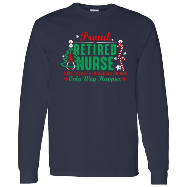 Proud Retired Nurse Just Like A Regular Nurse Only Way Happier for Christmas Shirt