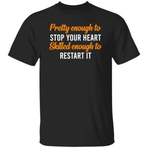 Pretty Enough To Stop Your Heart Skilled Enough To Restart It for Nurse Shirt