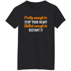 Pretty Enough To Stop Your Heart Skilled Enough To Restart It for Nurse Shirt