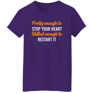 Pretty Enough To Stop Your Heart Skilled Enough To Restart It for Nurse Shirt