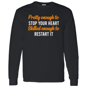 Pretty Enough To Stop Your Heart Skilled Enough To Restart It for Nurse Shirt