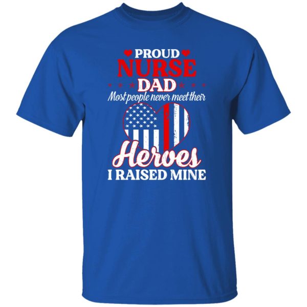 Proud Nurse Dad Most People Never Meet Their Heroes I Raised Mine USA Flag Heart Shirt