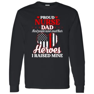 Proud Nurse Dad Most People Never Meet Their Heroes I Raised Mine USA Flag Heart Shirt