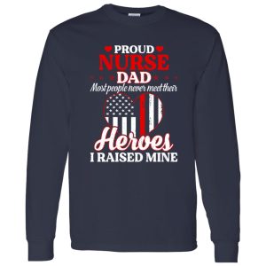 Proud Nurse Dad Most People Never Meet Their Heroes I Raised Mine USA Flag Heart Shirt