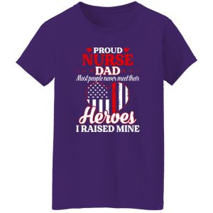 Proud Nurse Dad Most People Never Meet Their Heroes I Raised Mine USA Flag Heart Shirt