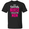 Proud Mom Nurse Shirt, My Favorite Nurse Calls Me Mom Shirt