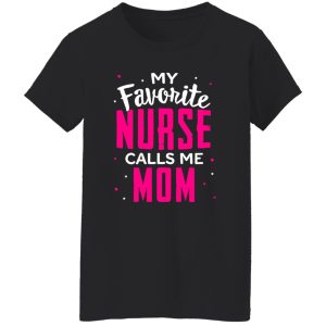 Proud Mom Nurse Shirt, My Favorite Nurse Calls Me Mom Shirt