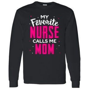 Proud Mom Nurse Shirt, My Favorite Nurse Calls Me Mom Shirt