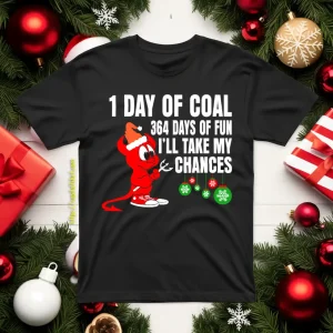 1 Day Of Coal 364 Days Of Fun I’ll Take My Chances Shirt