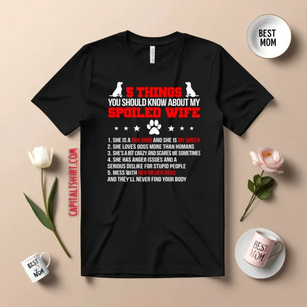 5 Things You Should Know About My Spoiled Wife She Is A Dog Mom And She Is My Queen Shirt