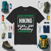 A Day Without Hiking Is Like Just Kidding I Have No Idea For Hiking Lover Shirt