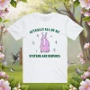 Actually All Of My Systems Are Nervous Funny Mental Health Shirt