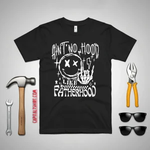 Ain't No Hood Like Fatherhood Shirt