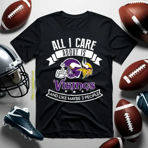 All I Care About Is Vikings And Like Maybe 3 People Shirt