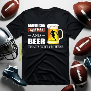 American Football And Beer That’s Why I’m Here Shirt