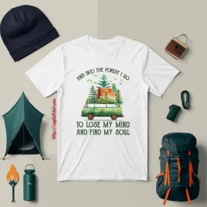 And Into The Forest I Go To Lose My Mind And Find My Soul Camping Time Shirt