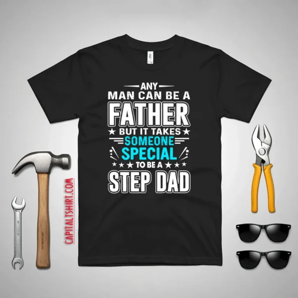 Any Man Can Be A Father But It Takes Someone Special To Be A Step Dad Shirt