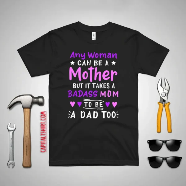 Any Woman Can Be A Mother Single Mom Shirt