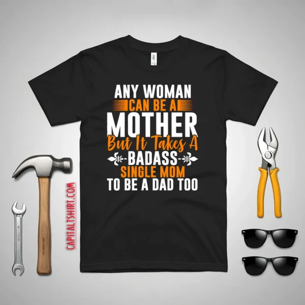 Any Woman Can Be A Mother But It Takes Badass Shirt