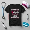 As Mush As I Love Being A Nurse Being A Nana Is Way Cooler Shirt