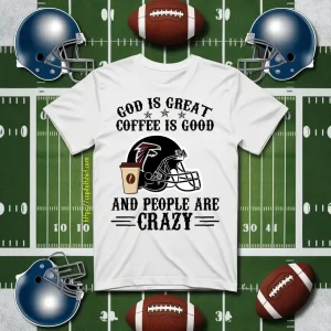 Atlanta Falcons God Is Great Coffee Is Good And People Are Crazy Football NFL Shirt