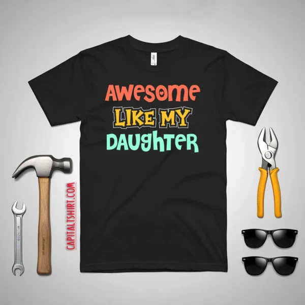 Awesome Like My Daughter Shirt