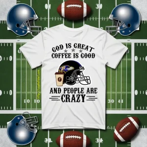 Baltimore Ravens God Is Great Coffee Is Good And People Are Crazy Football NFL Shirt