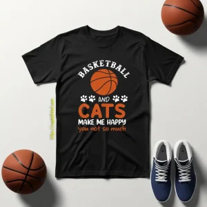 Basketball And Cats Make Me Happy You Not So Much For Basketball And Cats Shirt