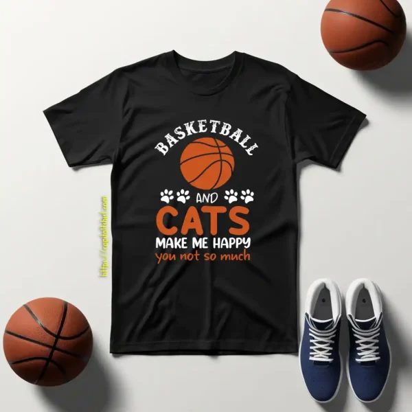 Basketball And Cats Make Me Happy You Not So Much For Basketball And Cats Shirt