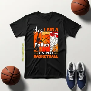 Basketball Dad Shirt, Yes I Am A Father Yes I Play Basketball Shirt