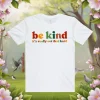 Be Kind, It's Really Not That Hard Shirt