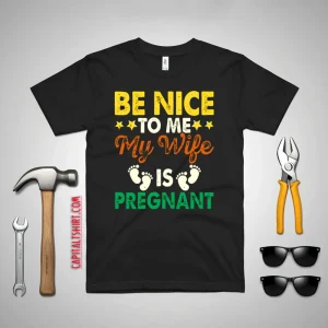 Be Nice To Me My Wife Is Pregnant New Dad Shirt