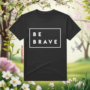 Be Brave Shirt