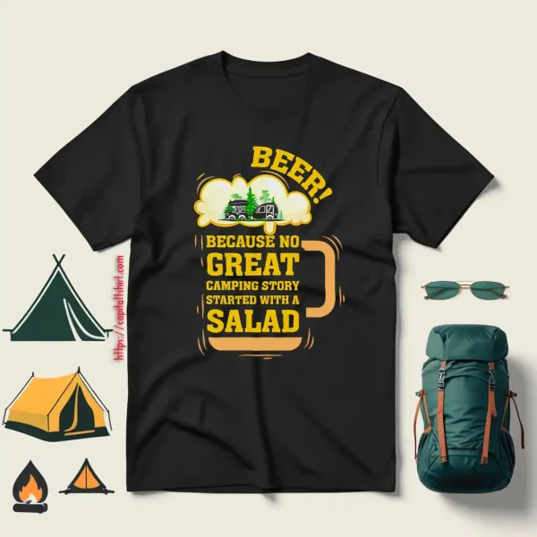 Beer Because No Great Camping Story Started With A Salad Shirt