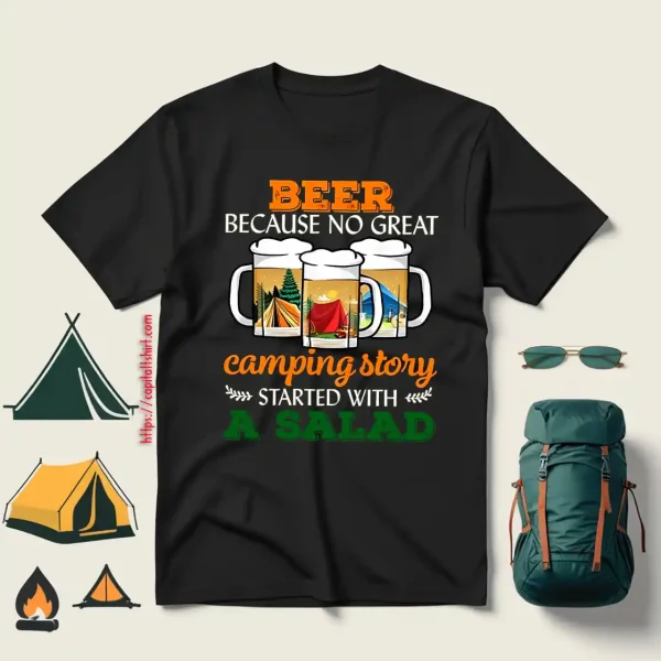 Beer Because No Great Camping Story Started With A Salad For Camp Lover Shirt