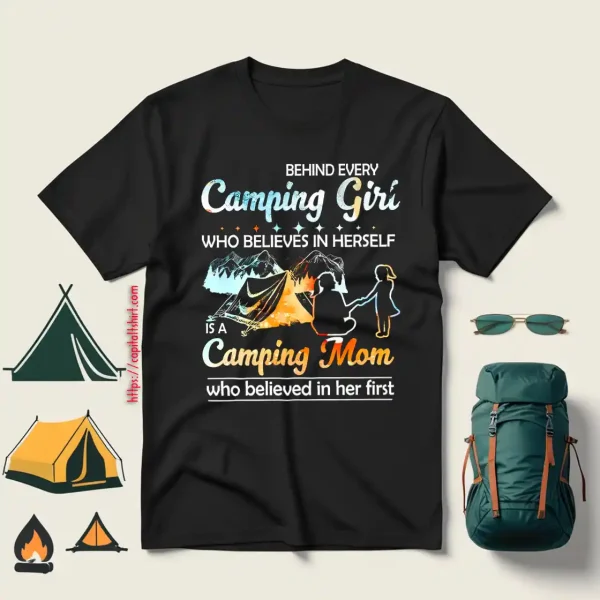 Behind Every Camping Girl Who Believes In Herself Is A Camping Mom Who Shirt