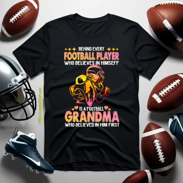 Behind Every Football Player Who Believes In Himself Is A Football Grandma Who Shirt