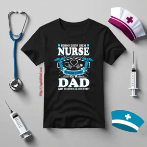 Behind Every Great Nurse Who Believed In Herself Is A Dad Who Believed In Her First Shirt