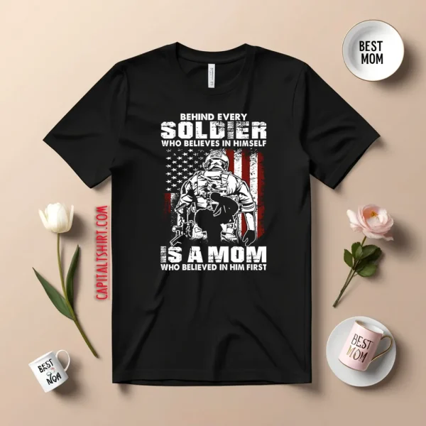 Behind Every Soldier Who Believes In Himself Is A Mom Shirt