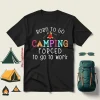 Born To Go Camping Forced To Go To Work Shirt