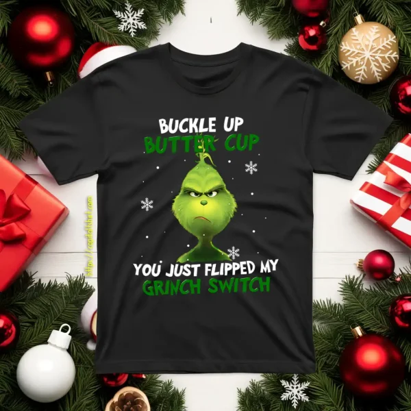 Buckle Up Buttercup You Just Flipped My Grinch Switch For Christmas Shirt