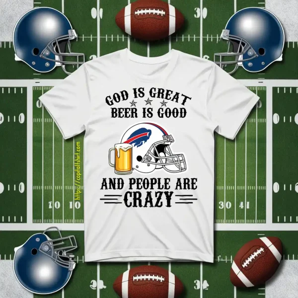 Buffalo Bills God Is Great Beer Is Good And People Are Crazy Football NFL Shirt