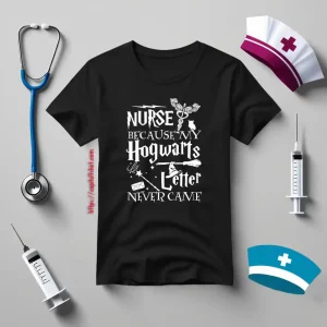 Camiseta Nurse Because My Hogwarts Letter Never Come Shirt