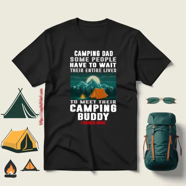 Camping Dad Some People Have To Wait Their Entire Lives To Meet Their Camping Buddy Shirt