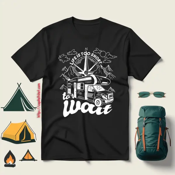 Camping Van Life Is Too Short To A Wait For Camp Lover Shirt