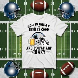 Carolina Panthers God Is Great Beer Is Good And People Are Crazy Football NFL Shirt