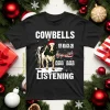 Christmas Cowbells Ring Are You Listening Shirt