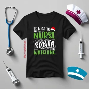 Christmas Nurse Santa Claus Shirt, Be Nice To The Nurse Santa Is Watching Shirt