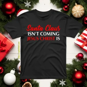 Christmas Santa Claus Isn’t Coming Jesus Christ Is Shirt