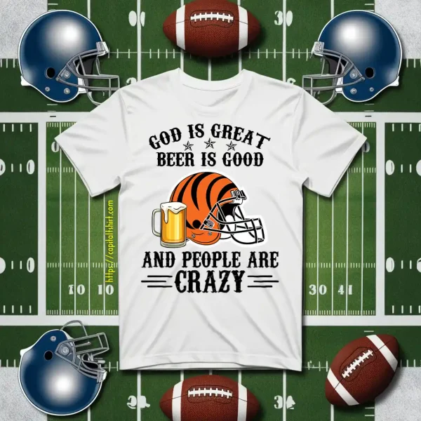 Cincinnati Bengals God Is Great Beer Is Good And People Are Crazy Football NFL Shirt